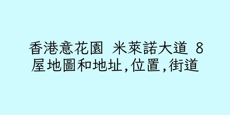 香港意花園 米萊諾大道 8屋地圖和地址,位置,街道