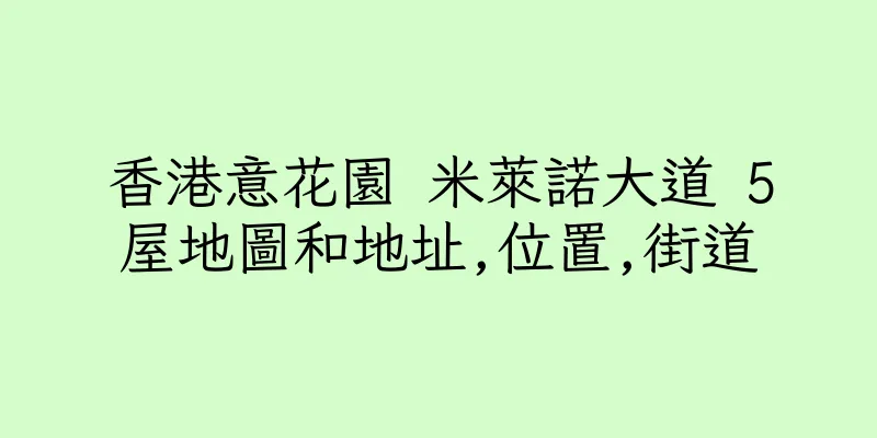 香港意花園 米萊諾大道 5屋地圖和地址,位置,街道