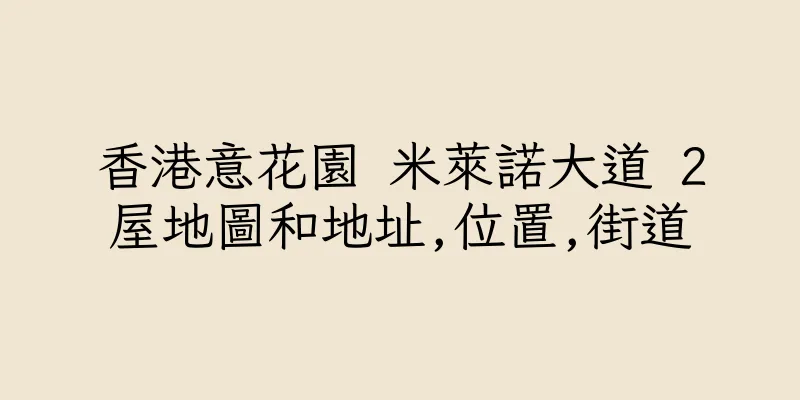 香港意花園 米萊諾大道 2屋地圖和地址,位置,街道