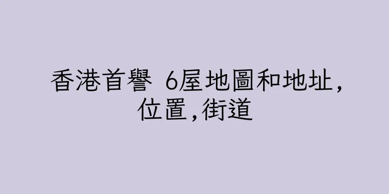 香港首譽 6屋地圖和地址,位置,街道