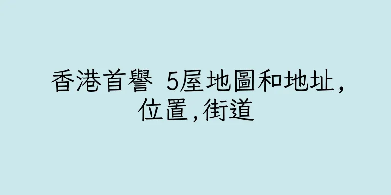 香港首譽 5屋地圖和地址,位置,街道