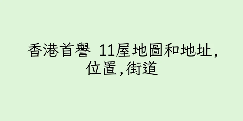 香港首譽 11屋地圖和地址,位置,街道