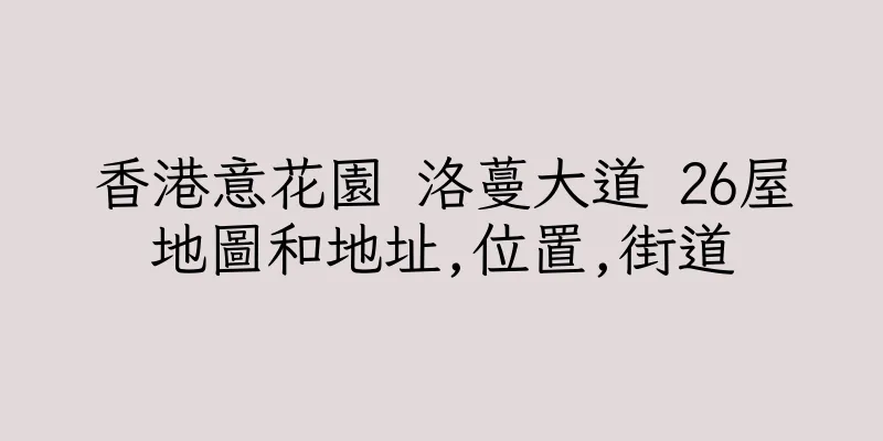 香港意花園 洛蔓大道 26屋地圖和地址,位置,街道