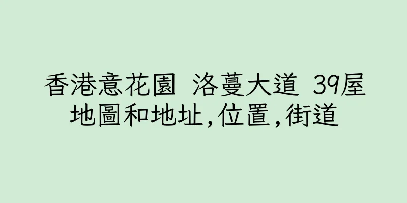 香港意花園 洛蔓大道 39屋地圖和地址,位置,街道