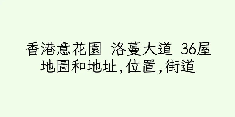 香港意花園 洛蔓大道 36屋地圖和地址,位置,街道