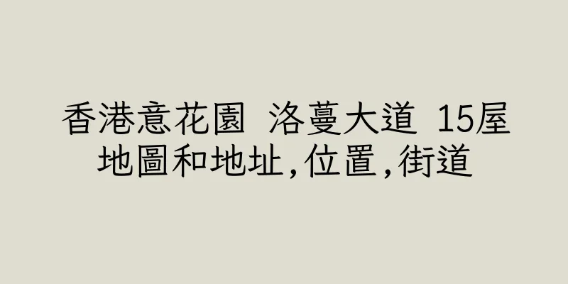 香港意花園 洛蔓大道 15屋地圖和地址,位置,街道