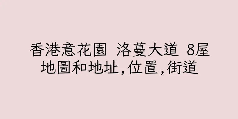 香港意花園 洛蔓大道 8屋地圖和地址,位置,街道