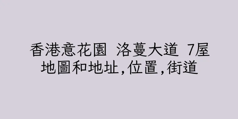 香港意花園 洛蔓大道 7屋地圖和地址,位置,街道