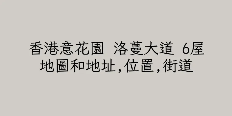 香港意花園 洛蔓大道 6屋地圖和地址,位置,街道