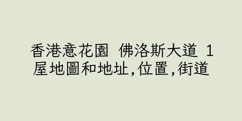香港意花園 佛洛斯大道 1屋地圖和地址,位置,街道