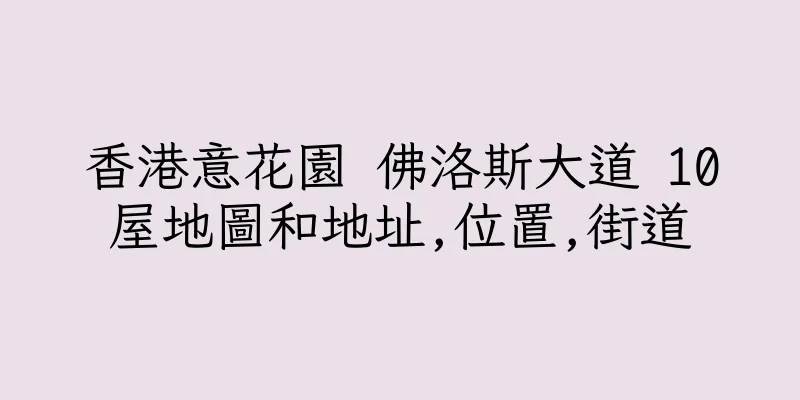 香港意花園 佛洛斯大道 10屋地圖和地址,位置,街道