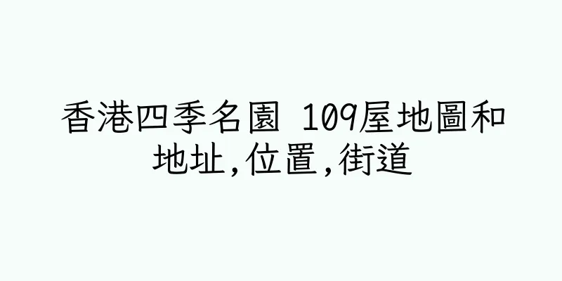 香港四季名園 109屋地圖和地址,位置,街道