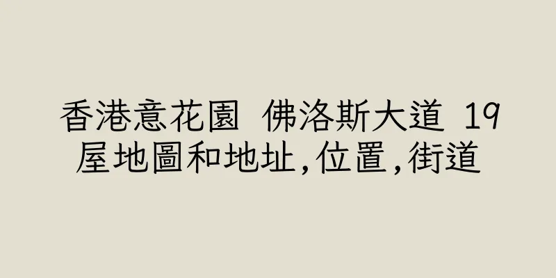 香港意花園 佛洛斯大道 19屋地圖和地址,位置,街道