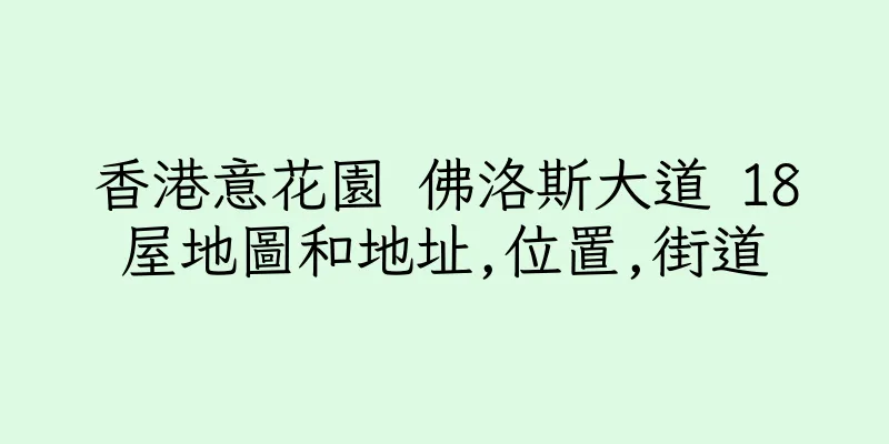 香港意花園 佛洛斯大道 18屋地圖和地址,位置,街道