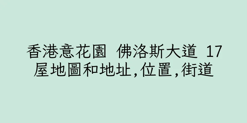 香港意花園 佛洛斯大道 17屋地圖和地址,位置,街道