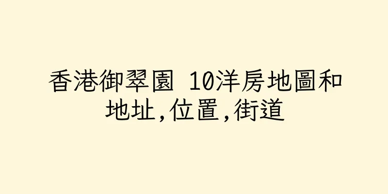香港御翠園 10洋房地圖和地址,位置,街道