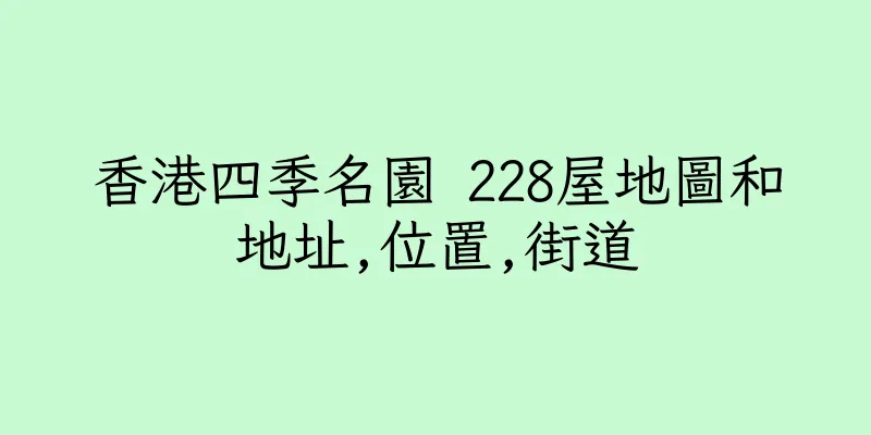 香港四季名園 228屋地圖和地址,位置,街道