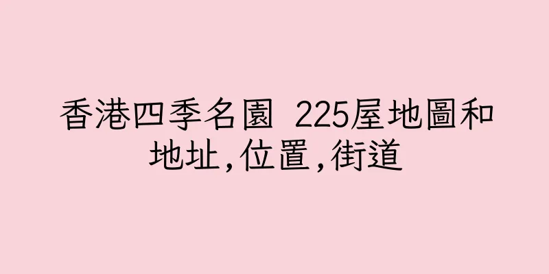 香港四季名園 225屋地圖和地址,位置,街道