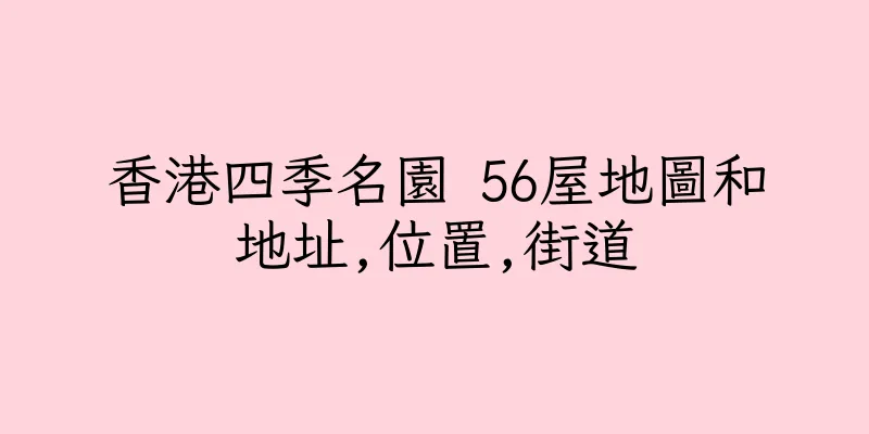 香港四季名園 56屋地圖和地址,位置,街道