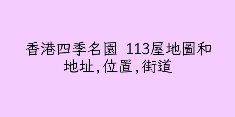 香港四季名園 113屋地圖和地址,位置,街道