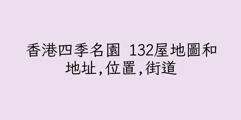 香港四季名園 132屋地圖和地址,位置,街道