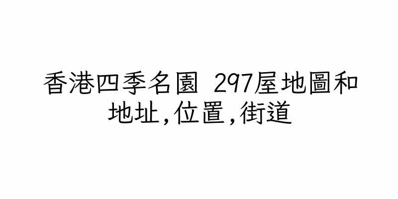 香港四季名園 297屋地圖和地址,位置,街道