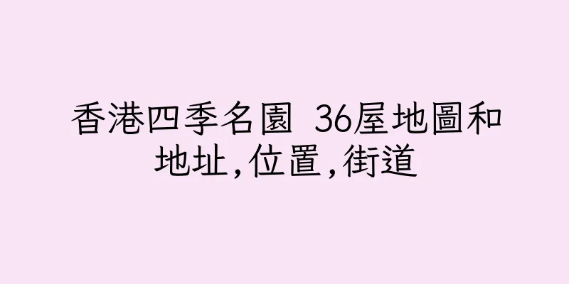 香港四季名園 36屋地圖和地址,位置,街道