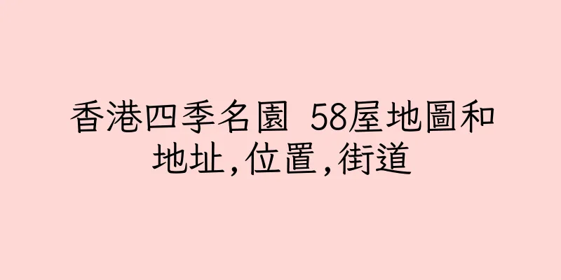 香港四季名園 58屋地圖和地址,位置,街道