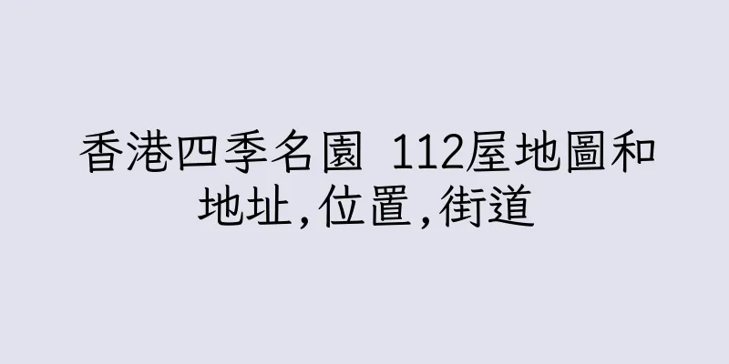 香港四季名園 112屋地圖和地址,位置,街道