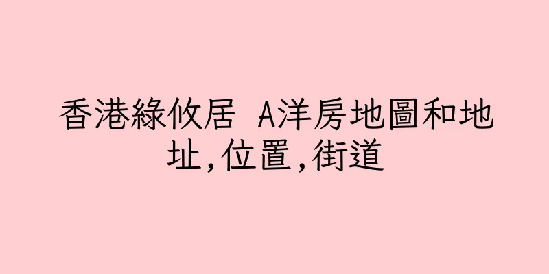 香港綠攸居 A洋房地圖和地址,位置,街道