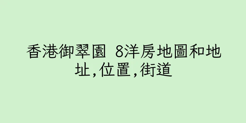 香港御翠園 8洋房地圖和地址,位置,街道