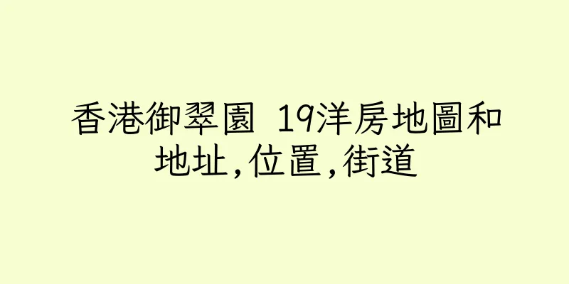 香港御翠園 19洋房地圖和地址,位置,街道