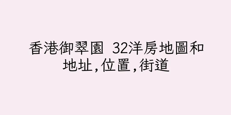 香港御翠園 32洋房地圖和地址,位置,街道