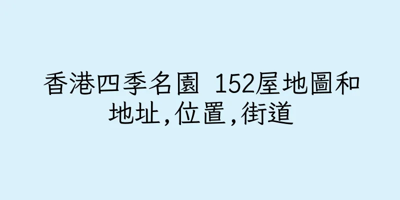 香港四季名園 152屋地圖和地址,位置,街道