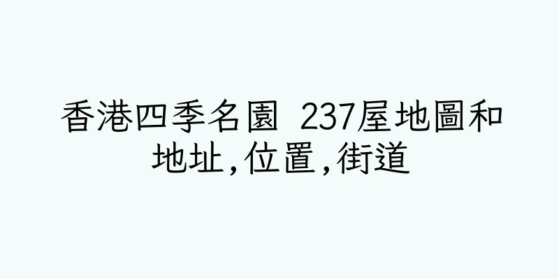 香港四季名園 237屋地圖和地址,位置,街道