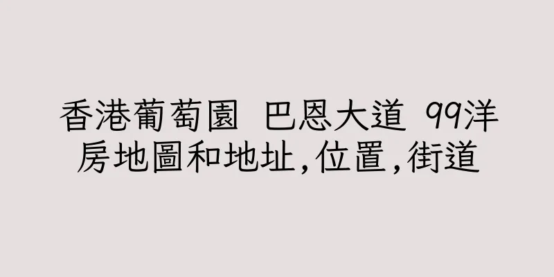 香港葡萄園 巴恩大道 99洋房地圖和地址,位置,街道
