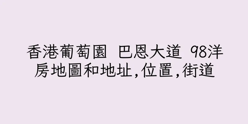 香港葡萄園 巴恩大道 98洋房地圖和地址,位置,街道