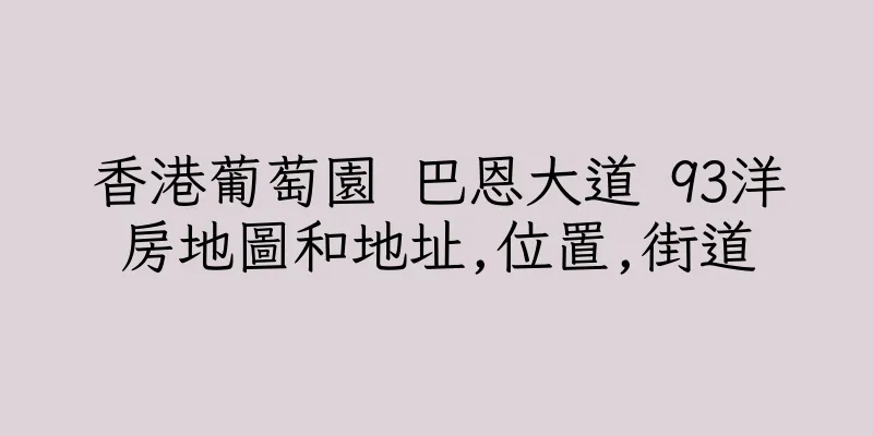 香港葡萄園 巴恩大道 93洋房地圖和地址,位置,街道