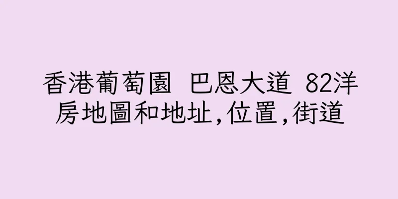 香港葡萄園 巴恩大道 82洋房地圖和地址,位置,街道