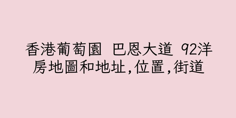 香港葡萄園 巴恩大道 92洋房地圖和地址,位置,街道