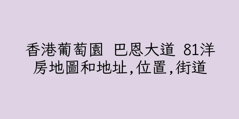 香港葡萄園 巴恩大道 81洋房地圖和地址,位置,街道