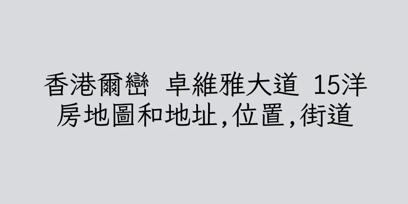香港爾巒 卓維雅大道 15洋房地圖和地址,位置,街道