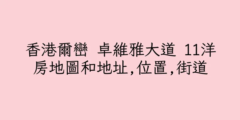 香港爾巒 卓維雅大道 11洋房地圖和地址,位置,街道