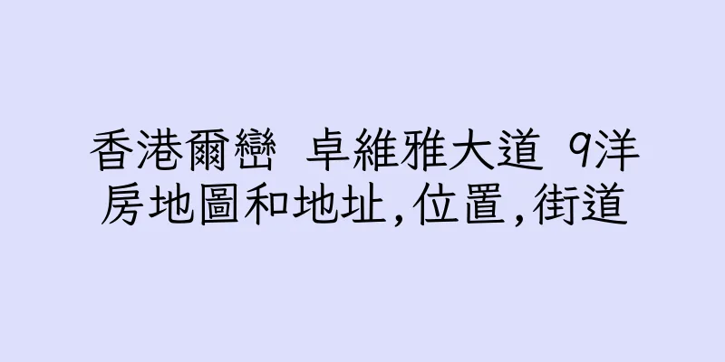 香港爾巒 卓維雅大道 9洋房地圖和地址,位置,街道