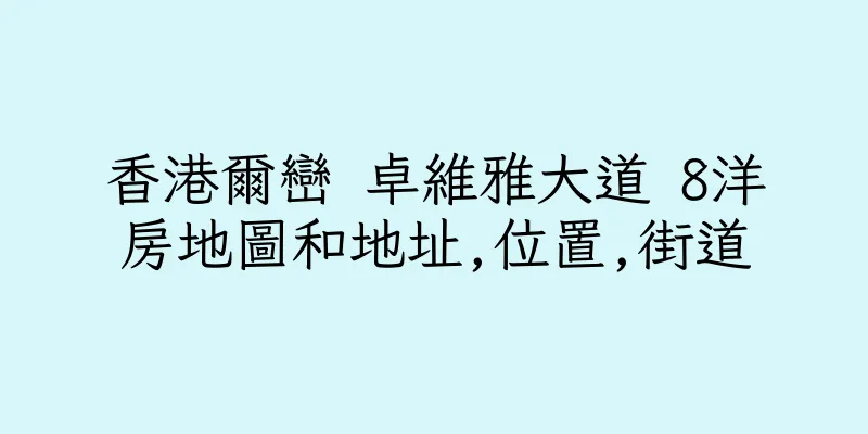 香港爾巒 卓維雅大道 8洋房地圖和地址,位置,街道