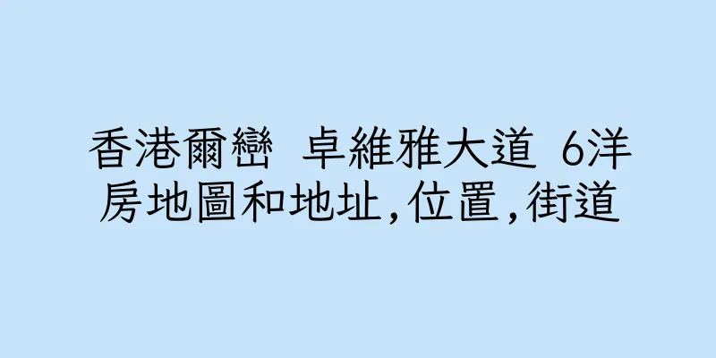 香港爾巒 卓維雅大道 6洋房地圖和地址,位置,街道