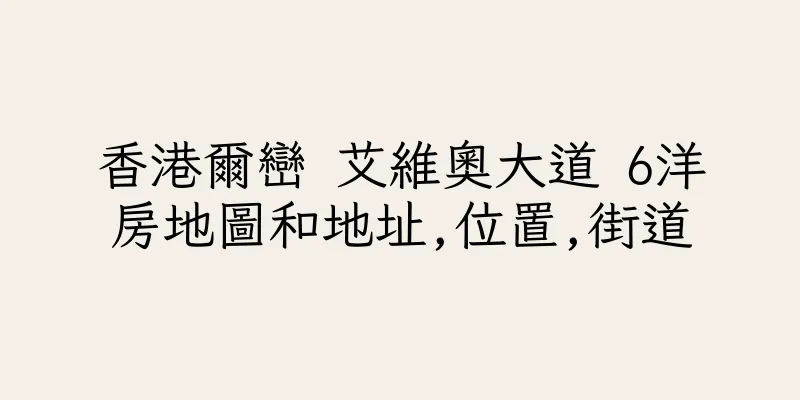 香港爾巒 艾維奧大道 6洋房地圖和地址,位置,街道
