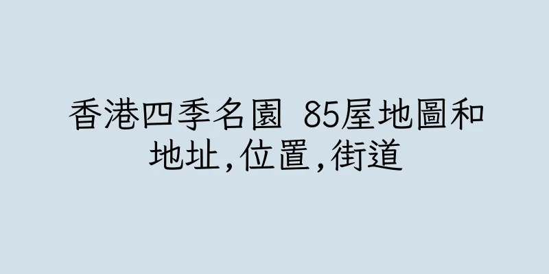 香港四季名園 85屋地圖和地址,位置,街道
