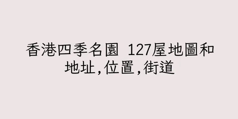 香港四季名園 127屋地圖和地址,位置,街道