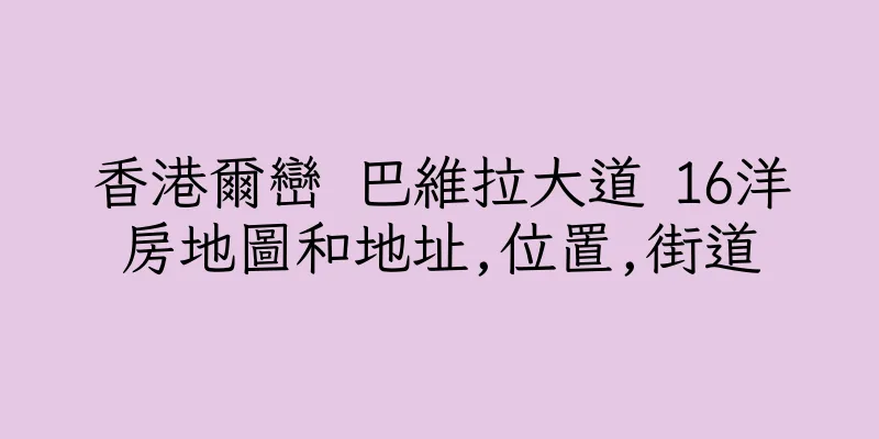 香港爾巒 巴維拉大道 16洋房地圖和地址,位置,街道